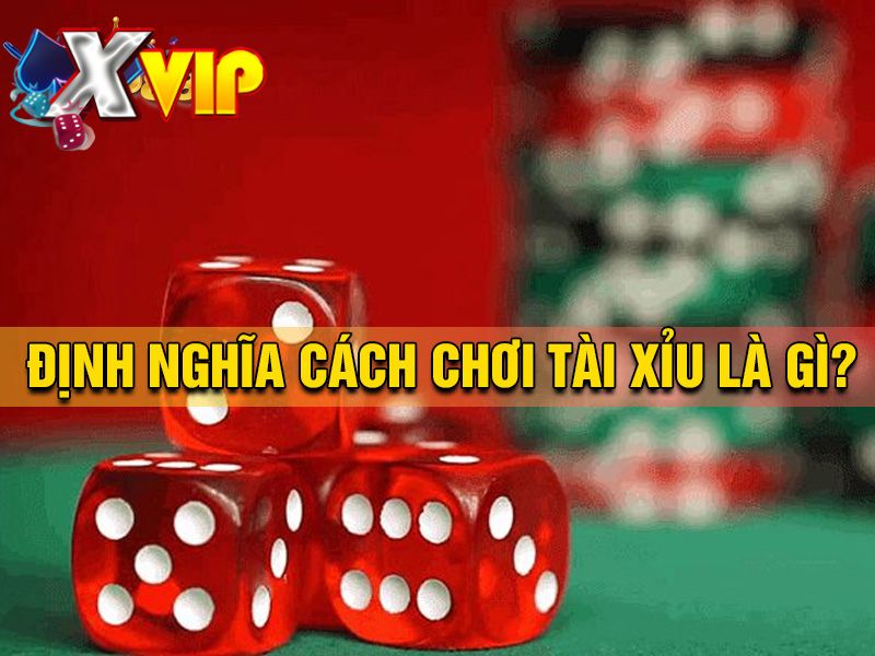 Định nghĩa về cách chơi tài xỉu là gì? Định nghĩa về cách chơi tài xỉu là gì?